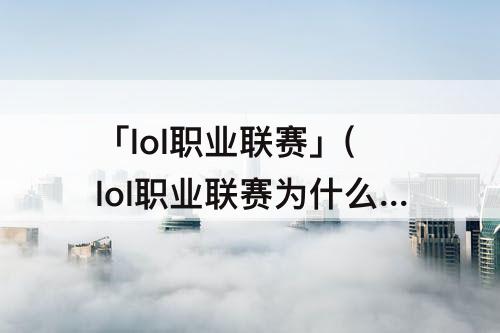 「lol职业联赛」(lol职业联赛为什么没有剑圣)