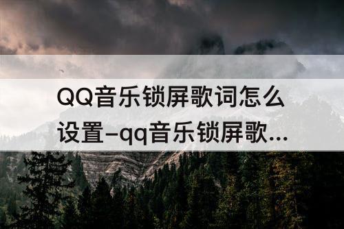 QQ音乐锁屏歌词怎么设置-qq音乐锁屏歌词怎么设置大小