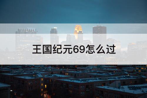 王国纪元69怎么过