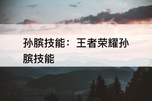 孙膑技能：王者荣耀孙膑技能