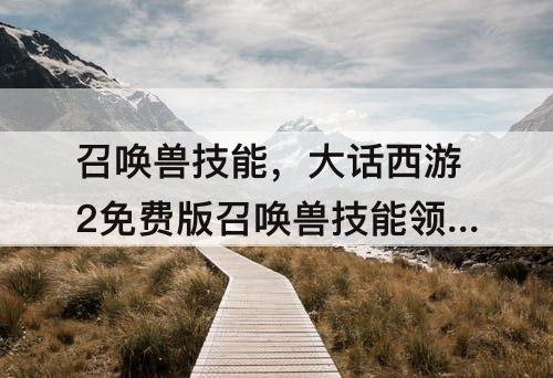 召唤兽技能，大话西游2免费版召唤兽技能领悟
