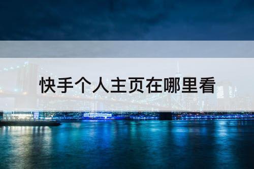 快手个人主页在哪里看