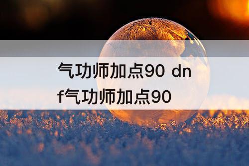 气功师加点90 dnf气功师加点90