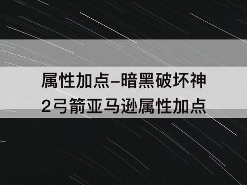 属性加点-暗黑破坏神2弓箭亚马逊属性加点