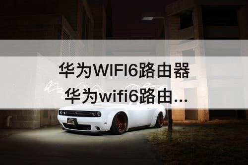 华为WIFI6路由器 华为wifi6路由器推荐