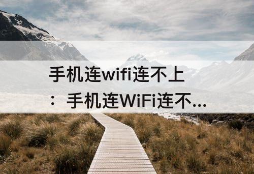 手机连wifi连不上：手机连WiFi连不上怎么办