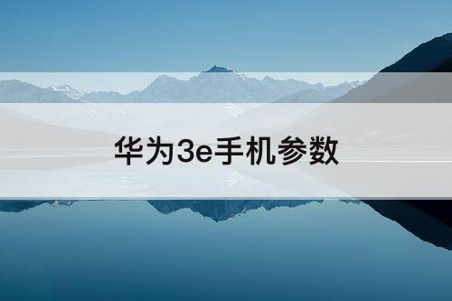 华为3e手机参数