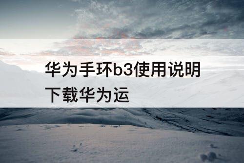 华为手环b3使用说明下载华为运
