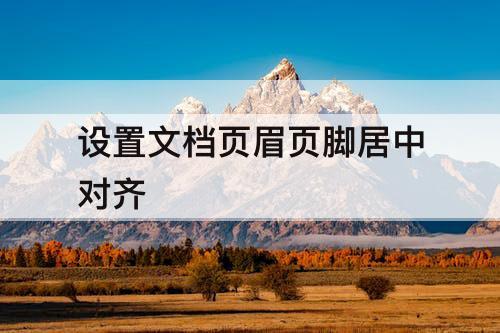 设置文档页眉页脚居中对齐