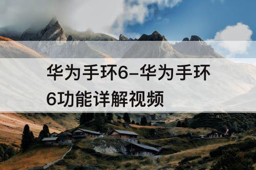 华为手环6-华为手环6功能详解视频