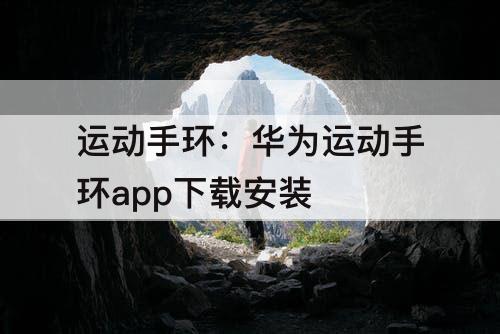 运动手环：华为运动手环app下载安装