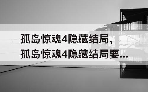 孤岛惊魂4隐藏结局，孤岛惊魂4隐藏结局要等几分钟