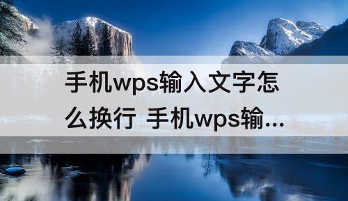 手机wps输入文字怎么换行 手机wps输入文字怎么换行打字