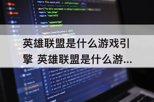 英雄联盟是什么游戏引擎 英雄联盟是什么游戏引擎开发的