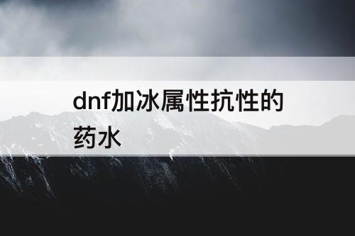 dnf加冰属性抗性的药水