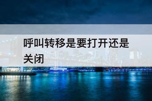 呼叫转移是要打开还是关闭