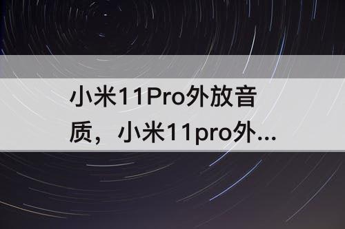 小米11Pro外放音质，小米11pro外放音质差