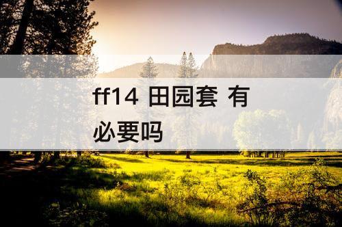 ff14 田园套 有必要吗