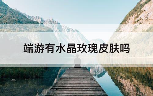 端游有水晶玫瑰皮肤吗