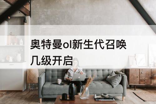 奥特曼ol新生代召唤几级开启