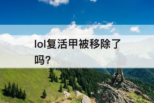 lol复活甲被移除了吗?
