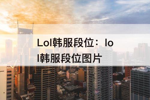 Lol韩服段位：lol韩服段位图片