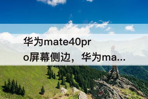 华为mate40pro屏幕侧边，华为mate40pro屏幕侧边出现黑点