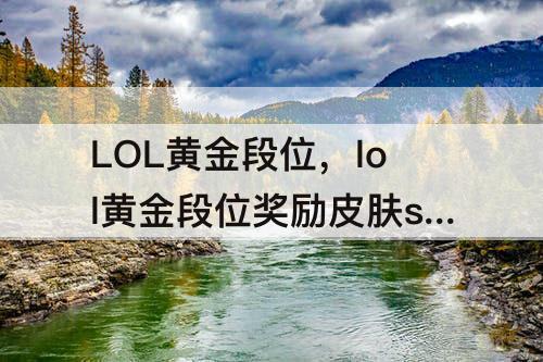 LOL黄金段位，lol黄金段位奖励皮肤s10