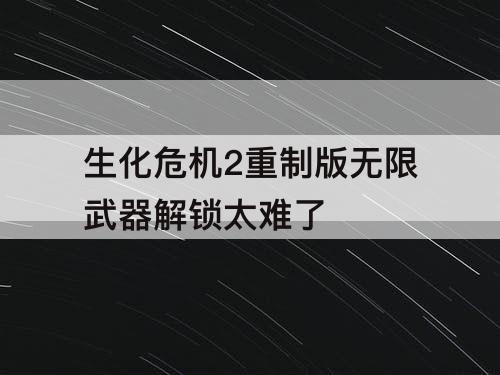 生化危机2重制版无限武器解锁太难了