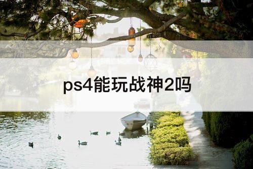 ps4能玩战神2吗