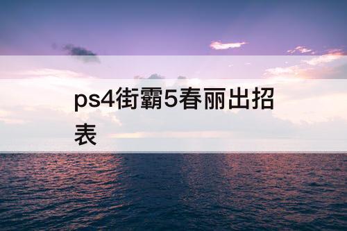 ps4街霸5春丽出招表