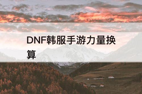 DNF韩服手游力量换算