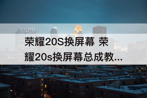 荣耀20S换屏幕 荣耀20s换屏幕总成教程视频