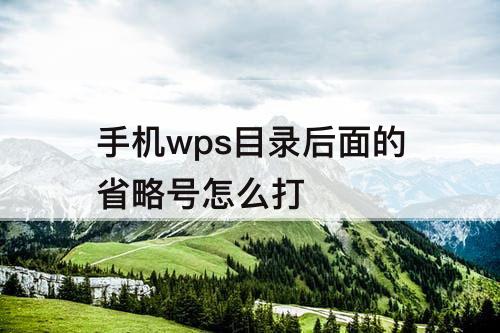 手机wps目录后面的省略号怎么打