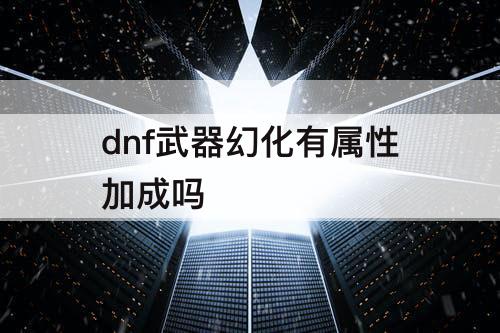 dnf武器幻化有属性加成吗