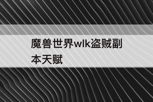 魔兽世界wlk盗贼副本天赋