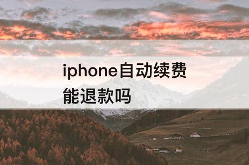 iphone自动续费能退款吗