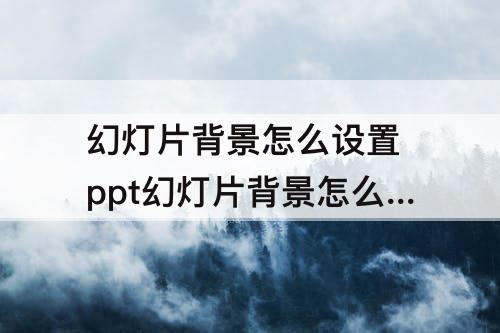 幻灯片背景怎么设置 ppt幻灯片背景怎么设置纹理